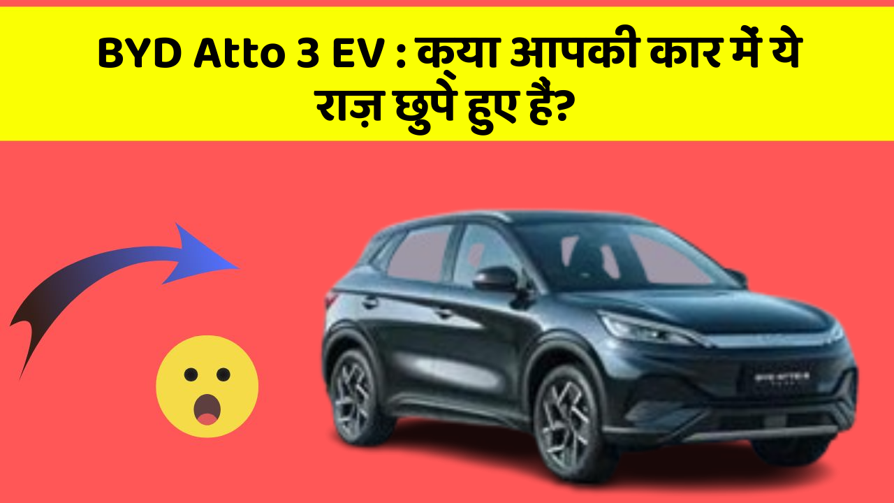 BYD Atto 3 EV:क्या आपकी कार में ये राज़ छुपे हुए हैं?