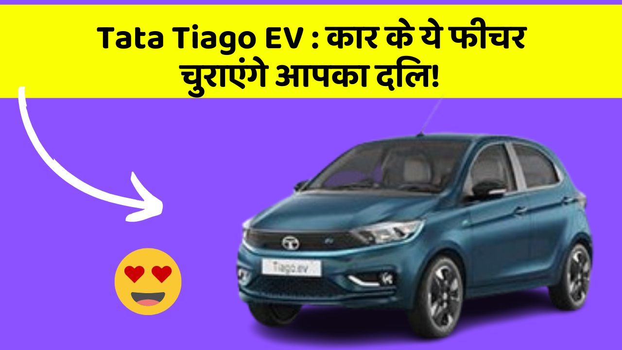 Tata Tiago EV: कार के ये फीचर चुराएंगे आपका दिल!