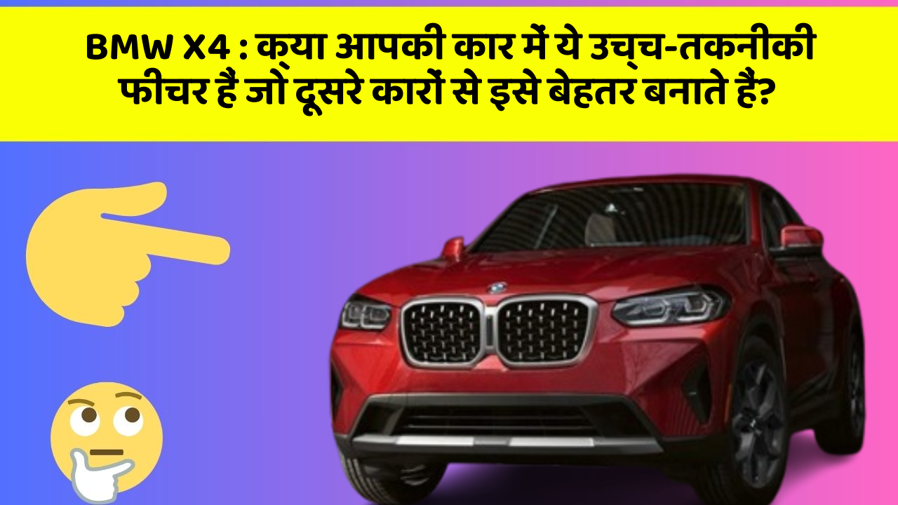 BMW X4: क्या आपकी कार में ये उच्च-तकनीकी फीचर हैं जो दूसरे कारों से इसे बेहतर बनाते हैं?