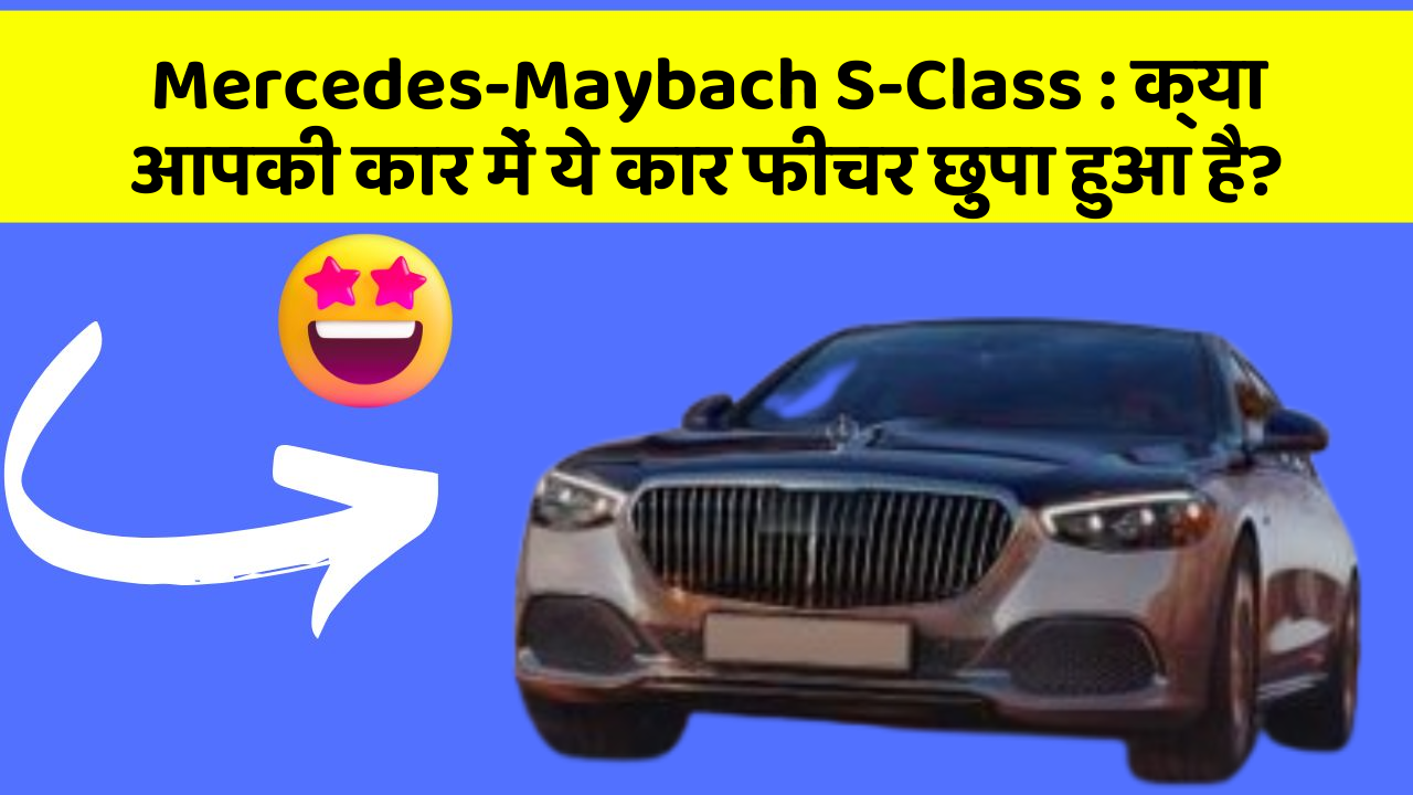 Mercedes-Maybach S-Class: क्या आपकी कार में ये कार फीचर छुपा हुआ है?