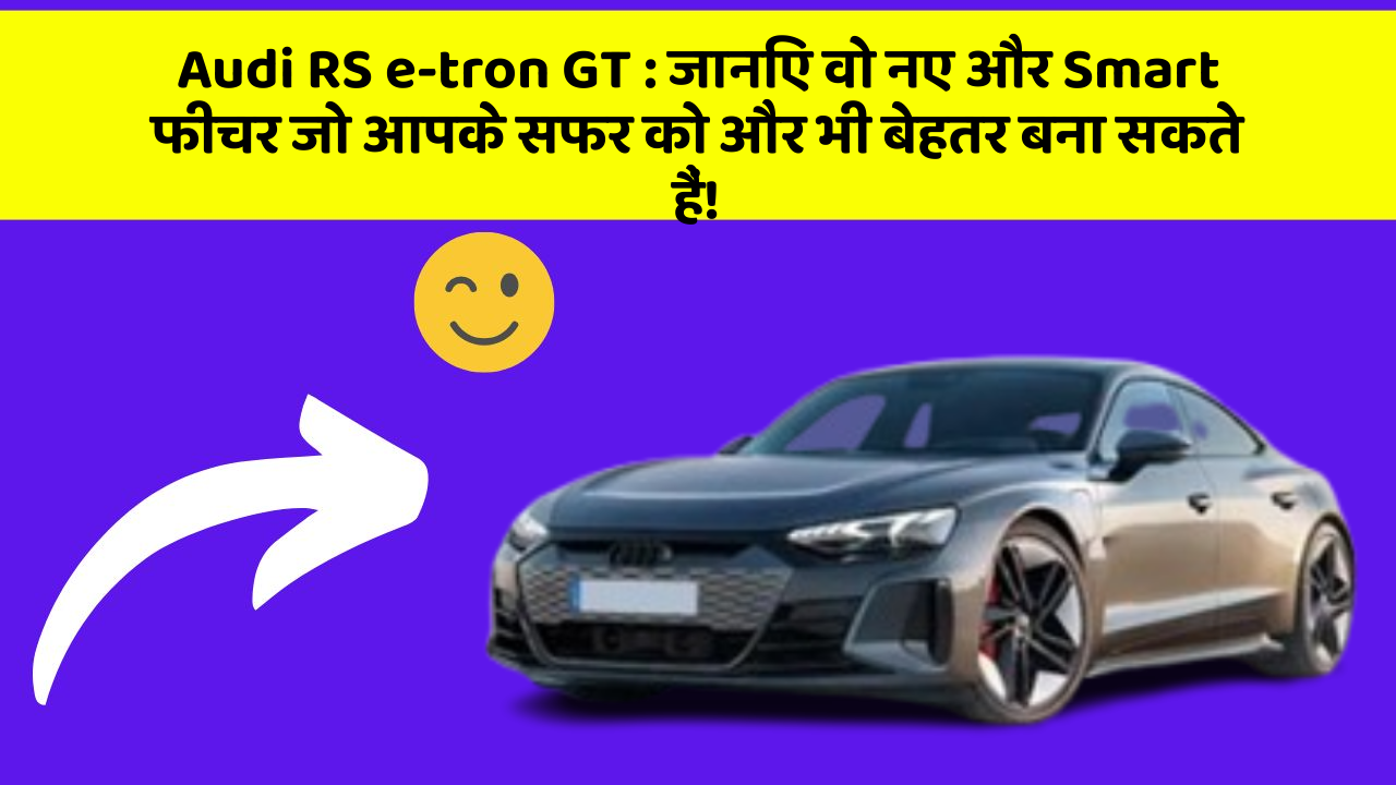 Audi RS e-tron GT: जानिए वो नए और Smart फीचर जो आपके सफर को और भी बेहतर बना सकते हैं!