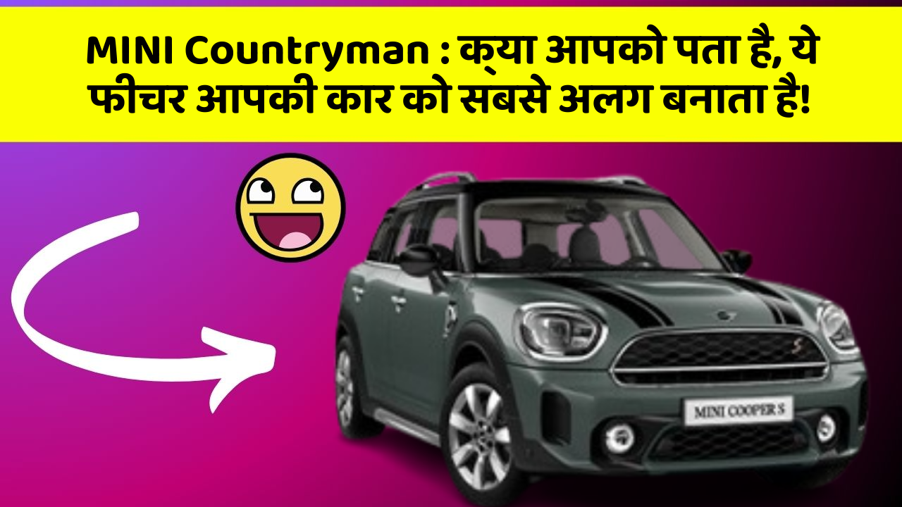 MINI Countryman: क्या आपको पता है, ये फीचर आपकी कार को सबसे अलग बनाता है!