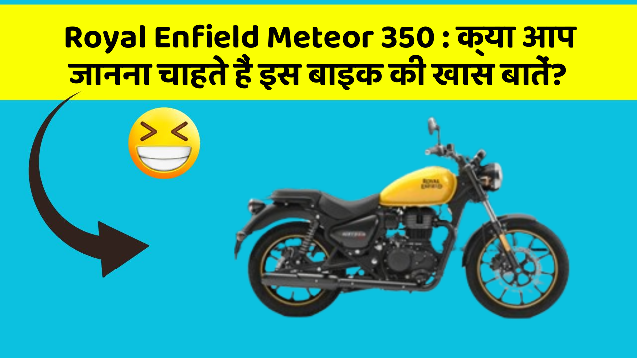 Royal Enfield Meteor 350: क्या आप जानना चाहते हैं इस बाइक की खास बातें?