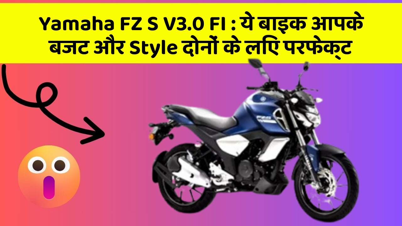 Yamaha FZ S V3.0 FI : ये बाइक आपके बजट और Style दोनों के लिए परफेक्ट