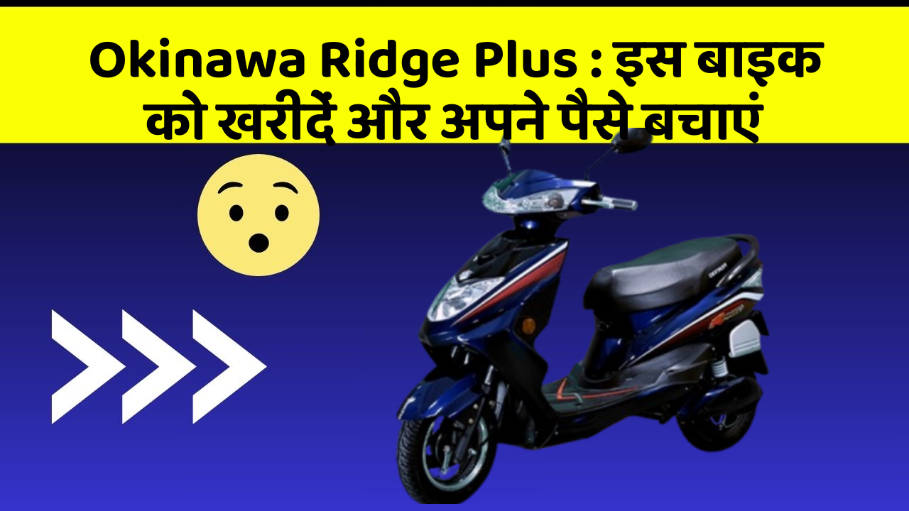 Okinawa Ridge Plus: कार के ये फीचर बदल देंगे आपकी Driving लाइफ!