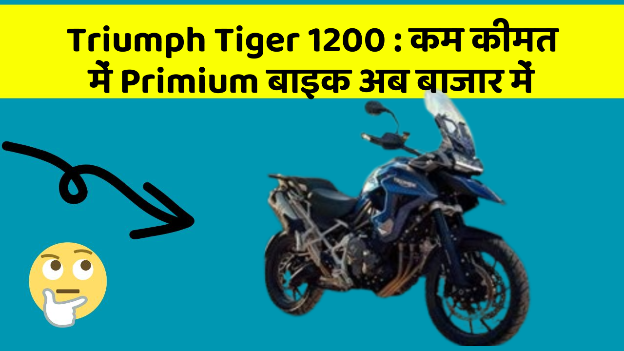 Triumph Tiger 1200: क्या आपके पास कार के ये फीचर हैं?