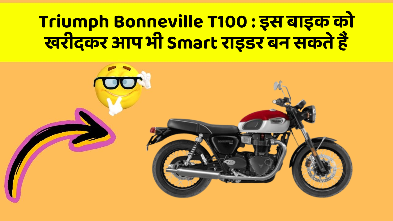 Triumph Bonneville T100: इस बाइक को खरीदकर आप भी Smart राइडर बन सकते हैं