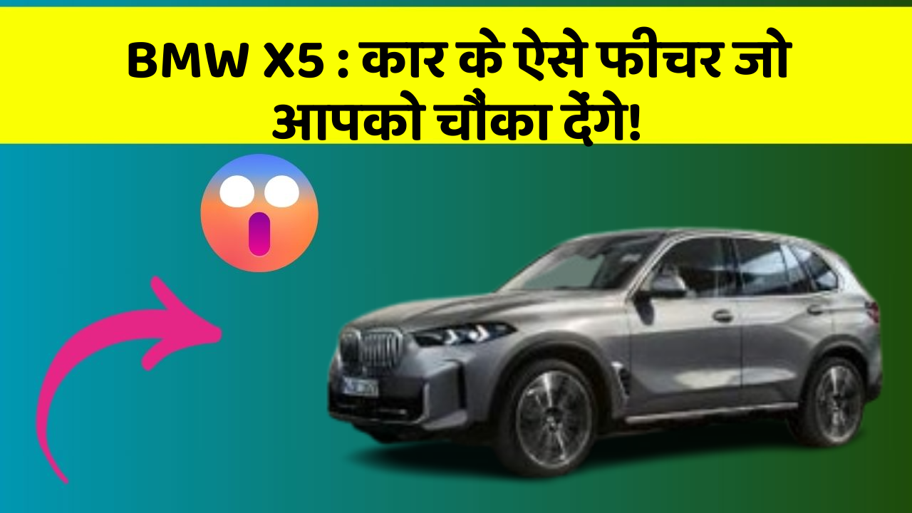 BMW X5: कार के ऐसे फीचर जो आपको चौंका देंगे!